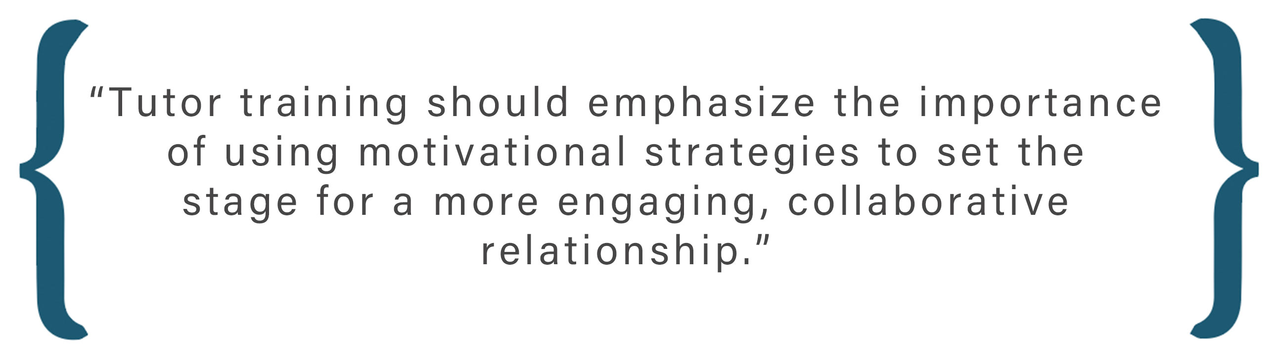 Text box: Tutor training should emphasize the importance of using motivational strategies to set the stage for a more engaging, collaborative relationship.